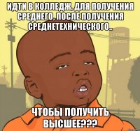 ИДТИ В КОЛЛЕДЖ, ДЛЯ ПОЛУЧЕНИЯ СРЕДНЕГО, ПОСЛЕ ПОЛУЧЕНИЯ СРЕДНЕТЕХНИЧЕСКОГО.. ЧТОБЫ ПОЛУЧИТЬ ВЫСШЕЕ???