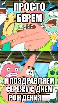 ПРОСТО БЕРЕМ И ПОЗДРАВЛЯЕМ СЕРЕЖУ С ДНЕМ РОЖДЕНИЯ!!!!