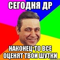 Сегодня др Наконец-то все оценят твои шутки