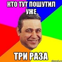 КТО ТУТ ПОШУТИЛ УЖЕ Три раза