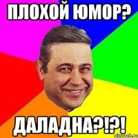 Плохой юмор? даладна?!?!