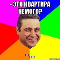 - Это квартира немого? - ...