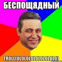 Беспощядный Troll(ololololololololo)