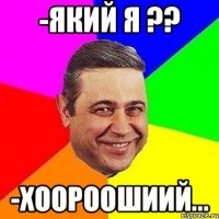 -який я ?? -хоороошиий...