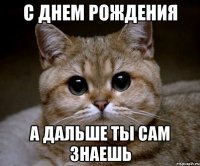 С днем рождения а дальше ты сам знаешь