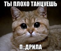 Ты плохо танцуешь п..дрила