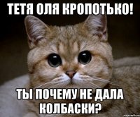 Тетя Оля Кропотько! Ты почему не дала колбаски?