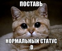 Поставь НОРМАЛЬНЫЙ статус :D