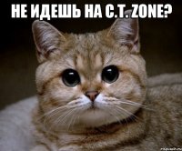 Не идешь на C.T. Zone? 