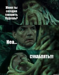 Женя ты сегодня говорить будешь? Неа... СУКАБЛЯТЬ!!!