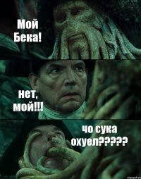 Мой Бека! нет, мой!!! чо сука охуел?????