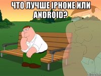 что лучше iphone или android? 