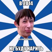 в 2014 не буду нарить