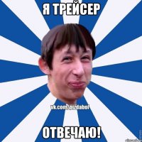 я трейсер ОТВЕЧАЮ!