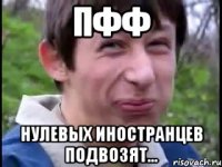 Пфф нулевых иностранцев подвозят...