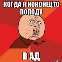 когда я ноконецто поподу в ад