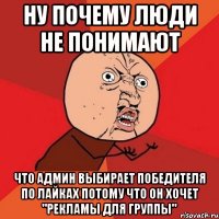 Ну почему люди не понимают что админ выбирает победителя по лайках потому что он хочет "Рекламы для группы"