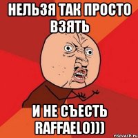 Нельзя так просто взять И не съесть raffaelo)))