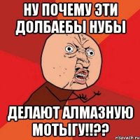 Ну почему эти долбаебы нубы Делают алмазную мотыгу!!??