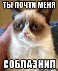 ты почти меня соблазнил