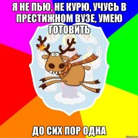 Я НЕ ПЬЮ, НЕ КУРЮ, УЧУСЬ В ПРЕСТИЖНОМ ВУЗЕ, УМЕЮ ГОТОВИТЬ ДО СИХ ПОР ОДНА