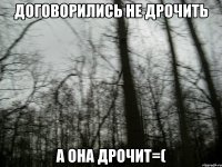 Договорились не дрочить А она дрочит=(