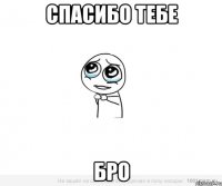 Спасибо тебе Бро