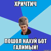 Хричтич пошол нахуй бот галимый!