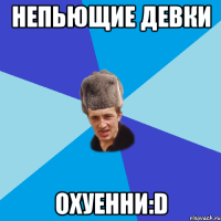 непьющие девки ОХУЕННИ:D