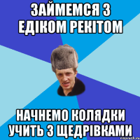 Займемся з Едіком рекітом Начнемо колядки учить з щедрівками