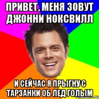 Привет, меня зовут Джонни Ноксвилл И сейчас я прыгну с тарзанки об лед голым