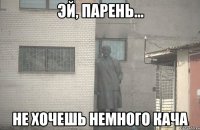  не хочешь немного кача