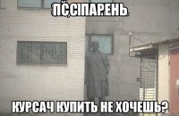 Псс парень курсач купить не хочешь?