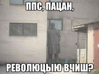 ппс, пацан, революцыю вчиш?