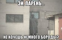  не хочешь немного бороды?