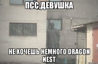 Псс,девушка Не хочешь немного Dragon Nest