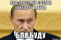 Под этот трек сделал 100500+ фрагов БЛЯ БУДУ