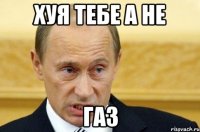 хуя тебе а не газ