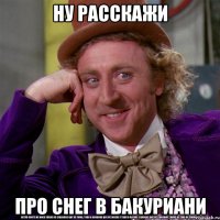 Ну расскажи про снег в Бакуриани