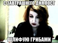 с завтрашнего дня пост шлифую грибами