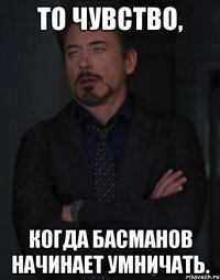 То чувство, когда Басманов начинает умничать.