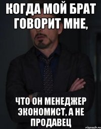 Когда мой брат говорит мне, что он менеджер экономист, а не продавец