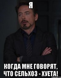 Я Когда мне говорят, что сельхоз - хуета!