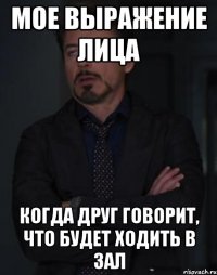мое выражение лица когда друг говорит, что будет ходить в зал