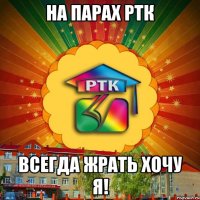 На парах РТК Всегда жрать хочу я!