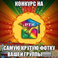 КОНКУРС НА САМУЮ КРУТУЮ ФОТКУ ВАШЕЙ ГРУППЫ!!!!!!