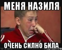 меня назиля очень силно била