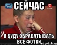 Сейчас Я буду обрабатывать все фотки