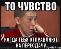 ТО ЧУВСТВО КОГДА ТЕБЯ ОТПРАВЛЯЮТ НА ПЕРЕСДАЧУ
