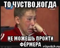 То чуство,когда не можешь пройти фермера
